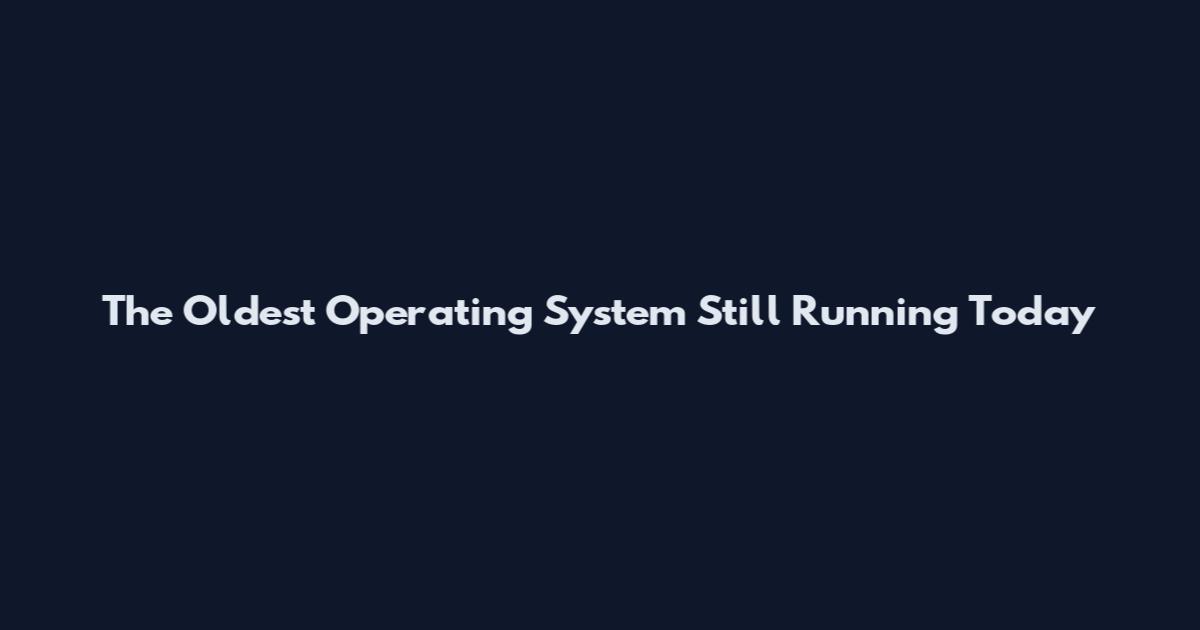The Oldest Operating System Still Running Today