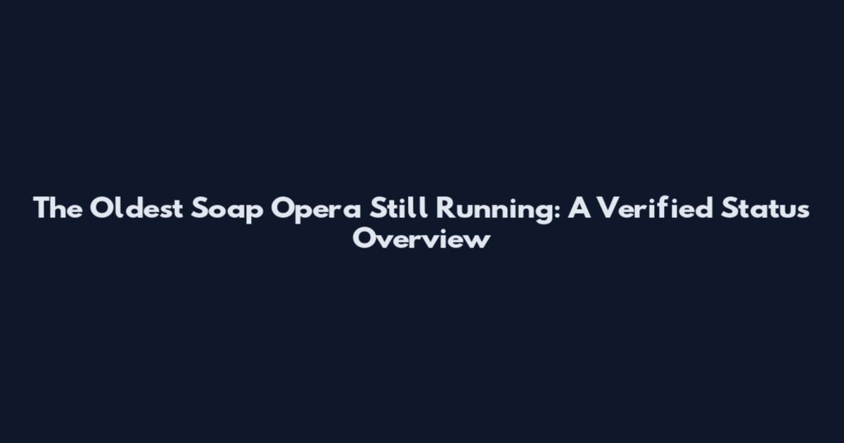 The Oldest Soap Opera Still Running: A Verified Status Overview