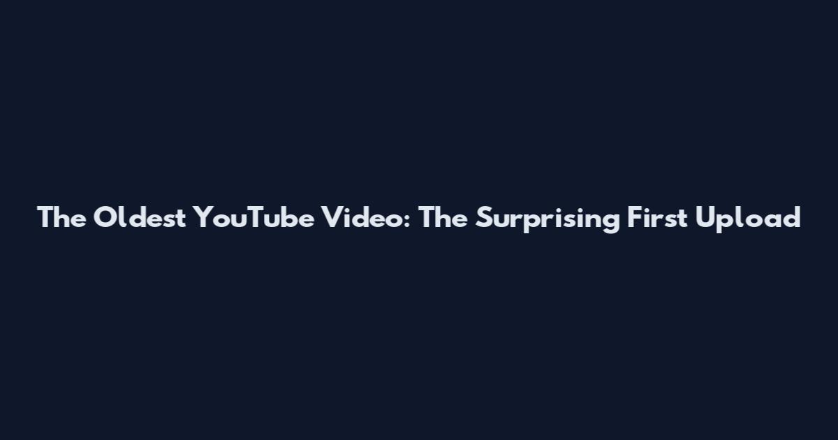 The Oldest YouTube Video: The Surprising First Upload