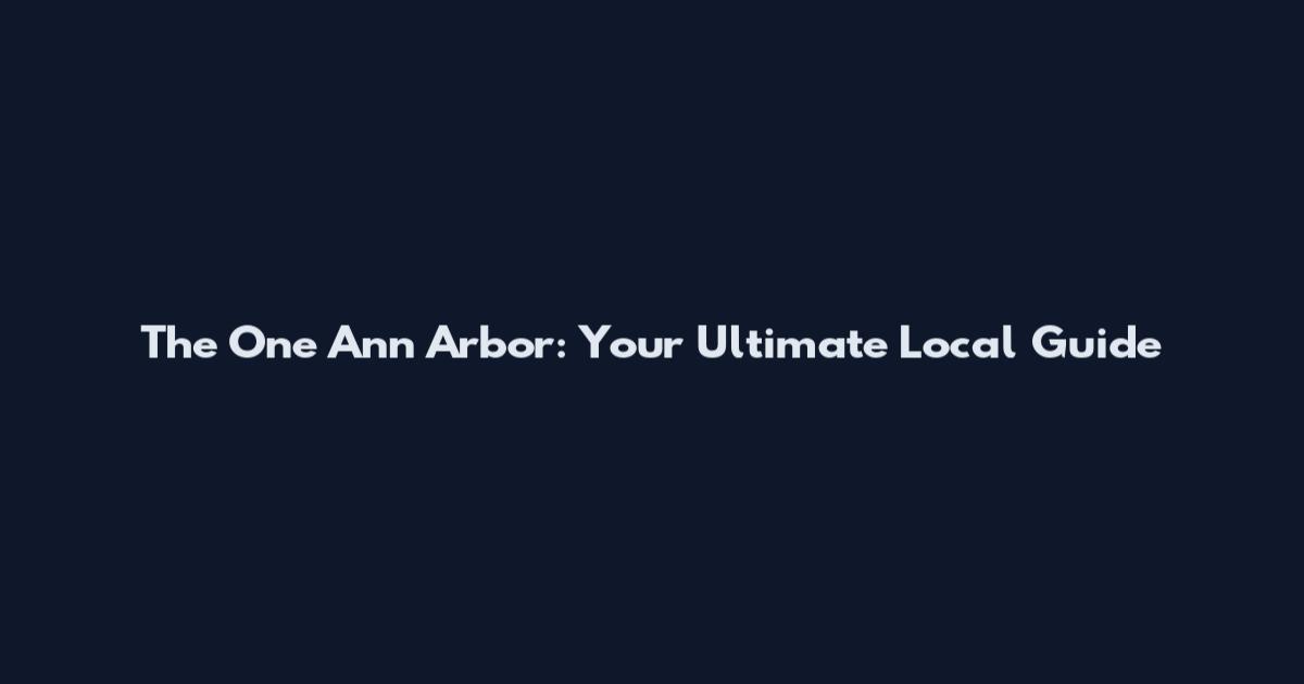 The One Ann Arbor: Your Ultimate Local Guide