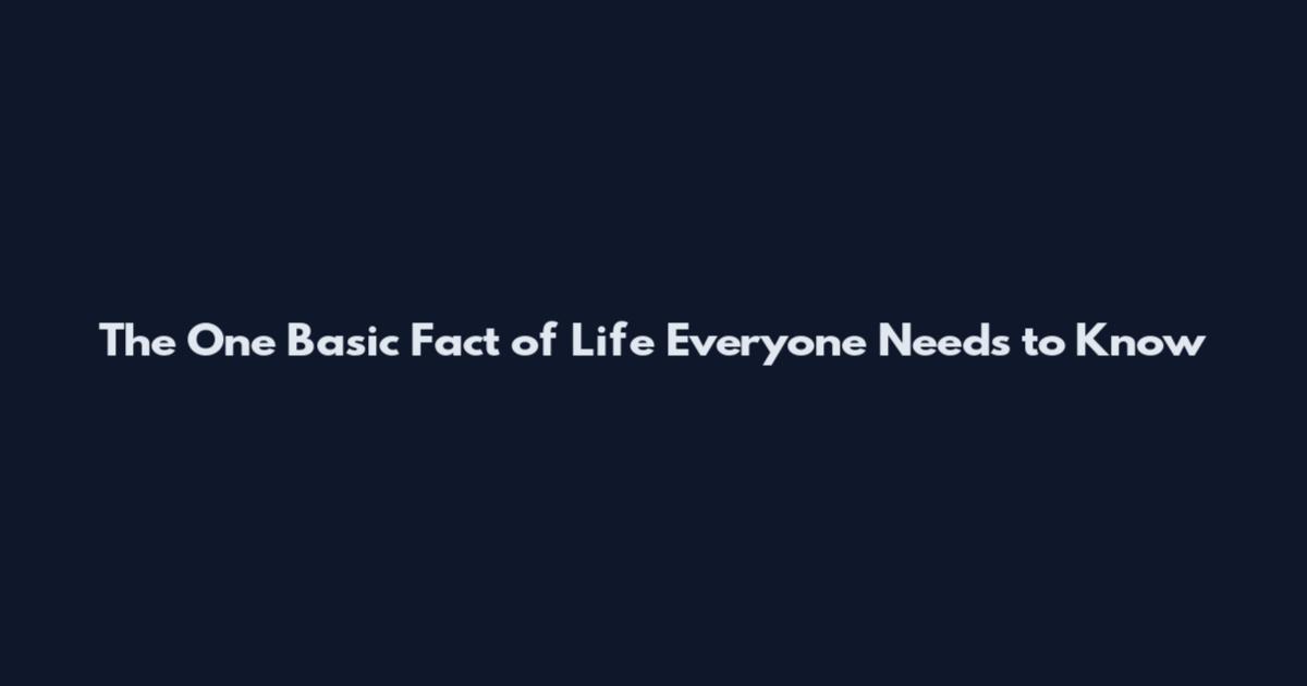 The One Basic Fact of Life Everyone Needs to Know