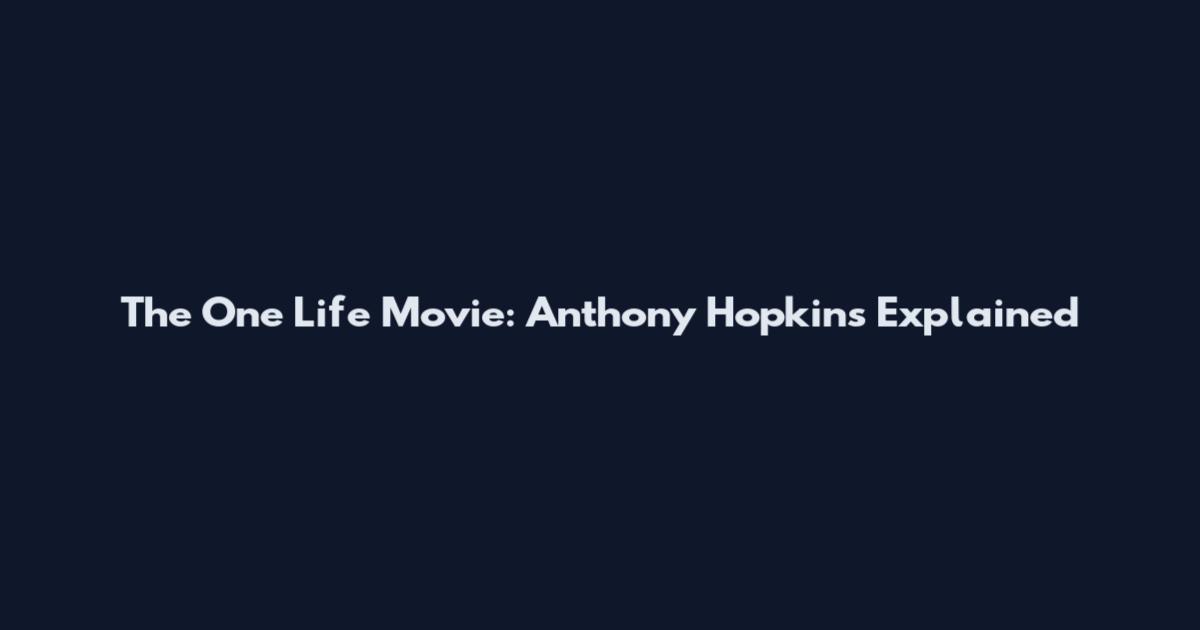 The One Life Movie: Anthony Hopkins Explained