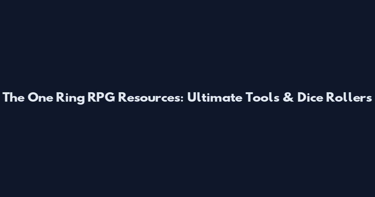 The One Ring RPG Resources: Ultimate Tools & Dice Rollers