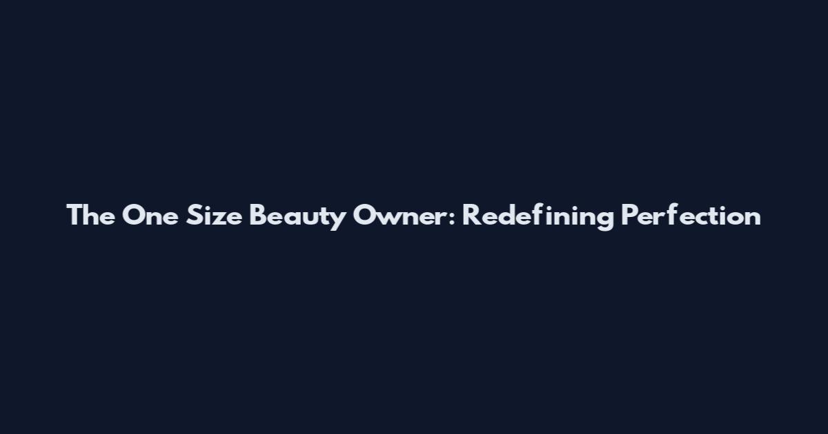 The One Size Beauty Owner: Redefining Perfection