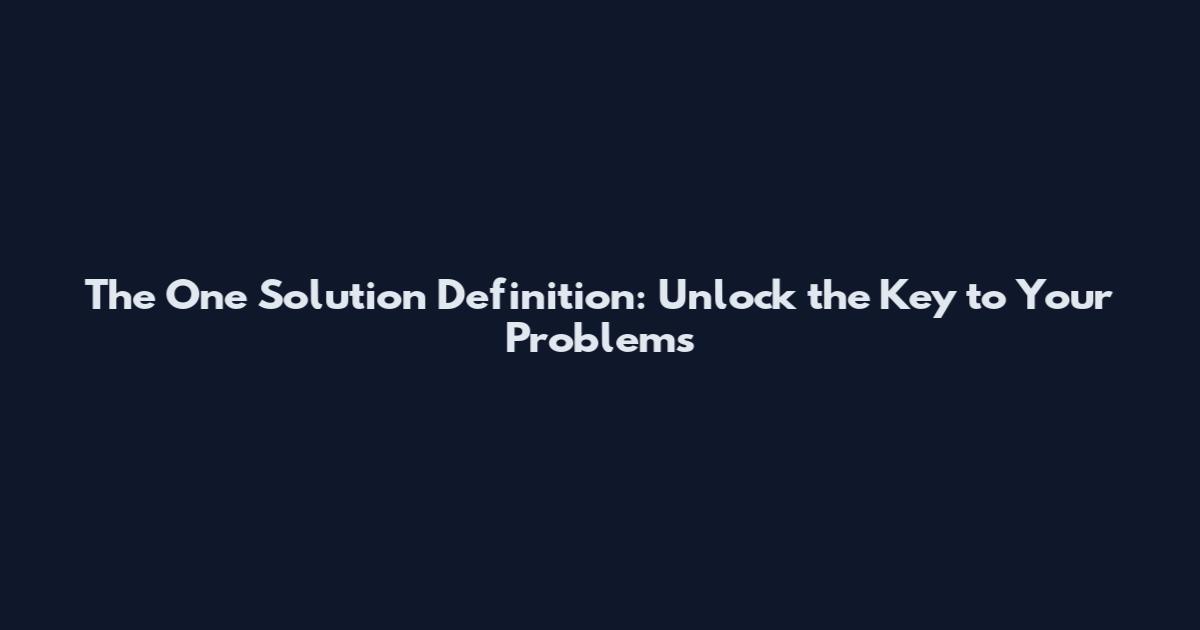 The One Solution Definition: Unlock the Key to Your Problems