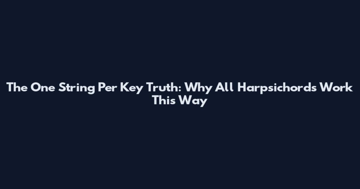 The One String Per Key Truth: Why All Harpsichords Work This Way