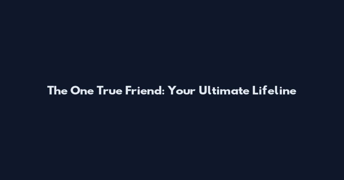 The One True Friend: Your Ultimate Lifeline