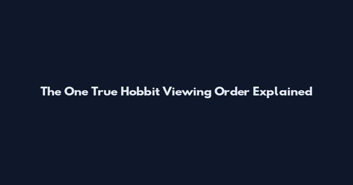 The One True Hobbit Viewing Order Explained
