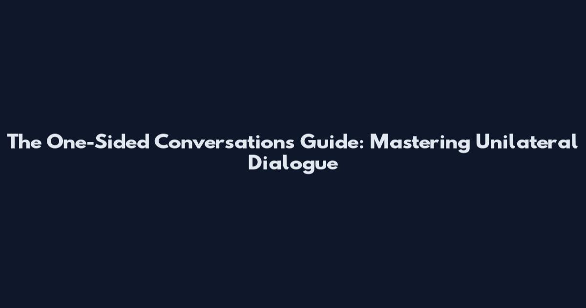 The One-Sided Conversations Guide: Mastering Unilateral Dialogue