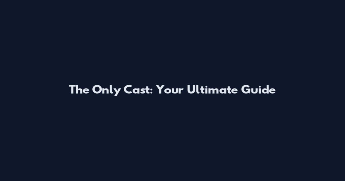 The Only Cast: Your Ultimate Guide