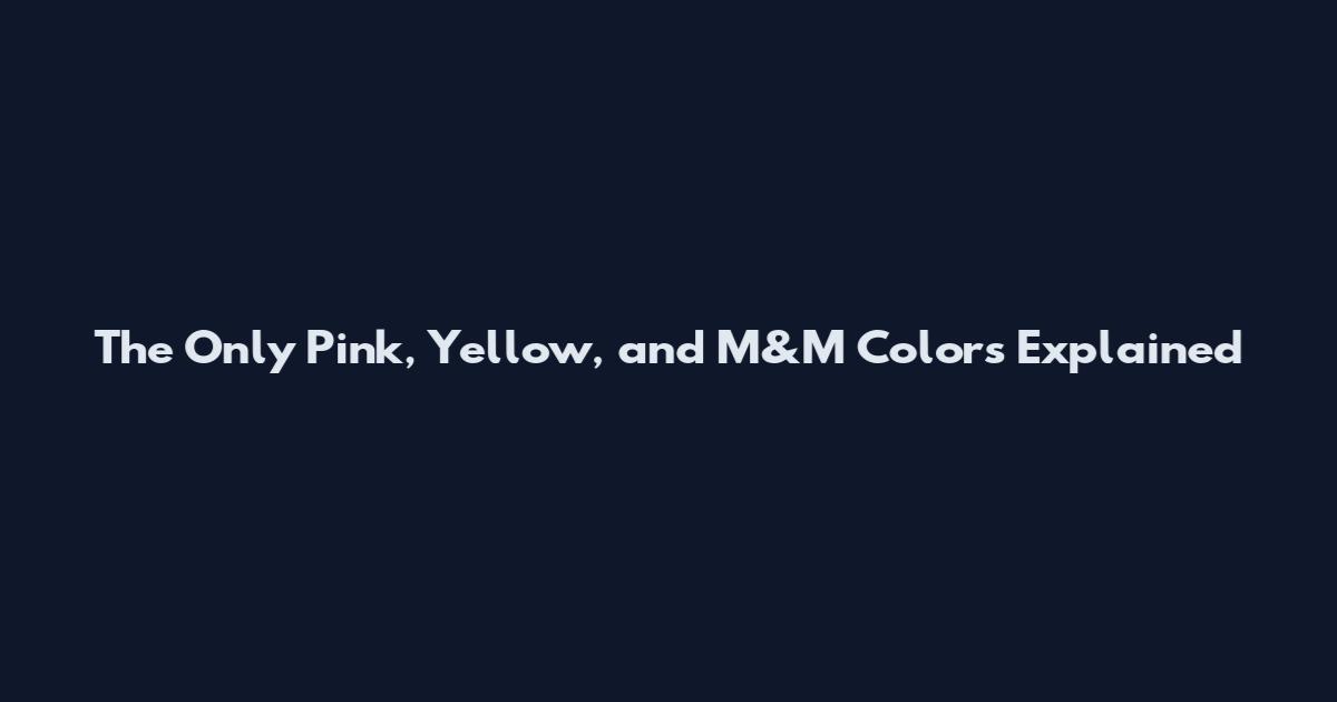 The Only Pink, Yellow, and M&M Colors Explained