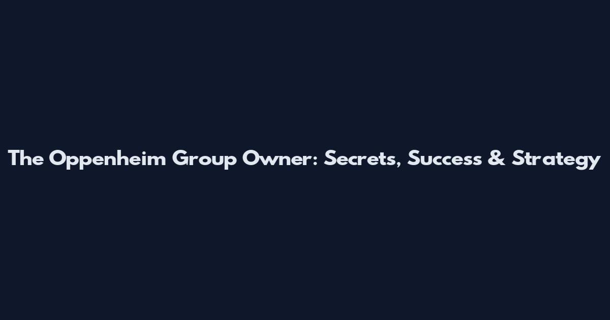 The Oppenheim Group Owner: Secrets, Success & Strategy