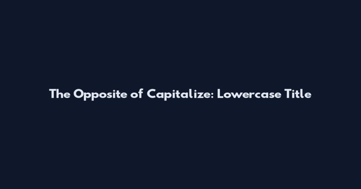 The Opposite of Capitalize: Lowercase Title
