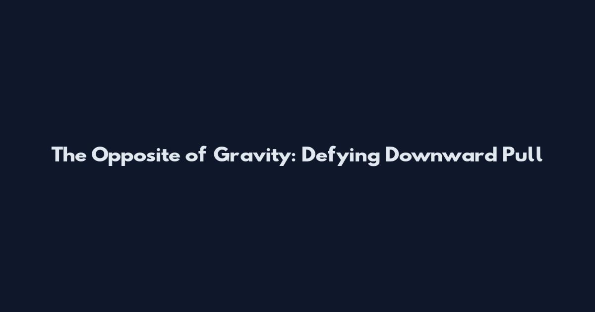 The Opposite of Gravity: Defying Downward Pull