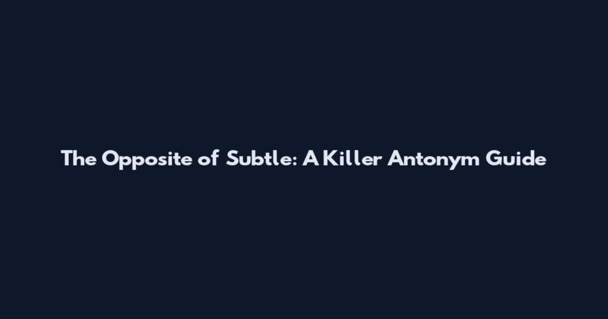The Opposite of Subtle: A Killer Antonym Guide