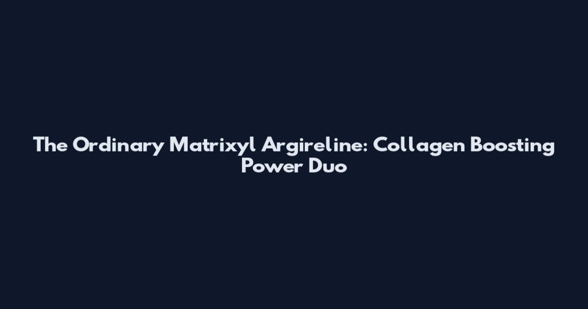 The Ordinary Matrixyl Argireline: Collagen Boosting Power Duo