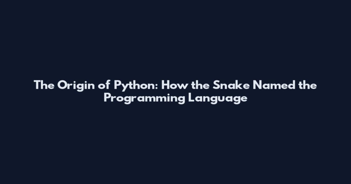 The Origin of Python: How the Snake Named the Programming Language