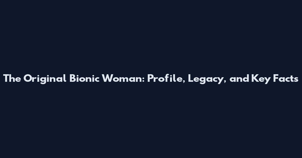 The Original Bionic Woman: Profile, Legacy, and Key Facts