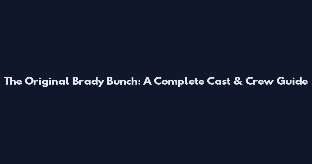 The Original Brady Bunch: A Complete Cast & Crew Guide