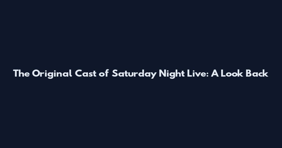 The Original Cast of Saturday Night Live: A Look Back