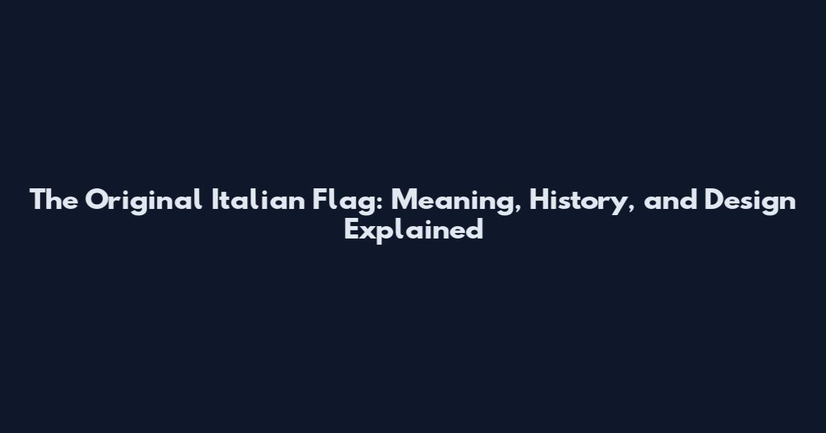 The Original Italian Flag: Meaning, History, and Design Explained