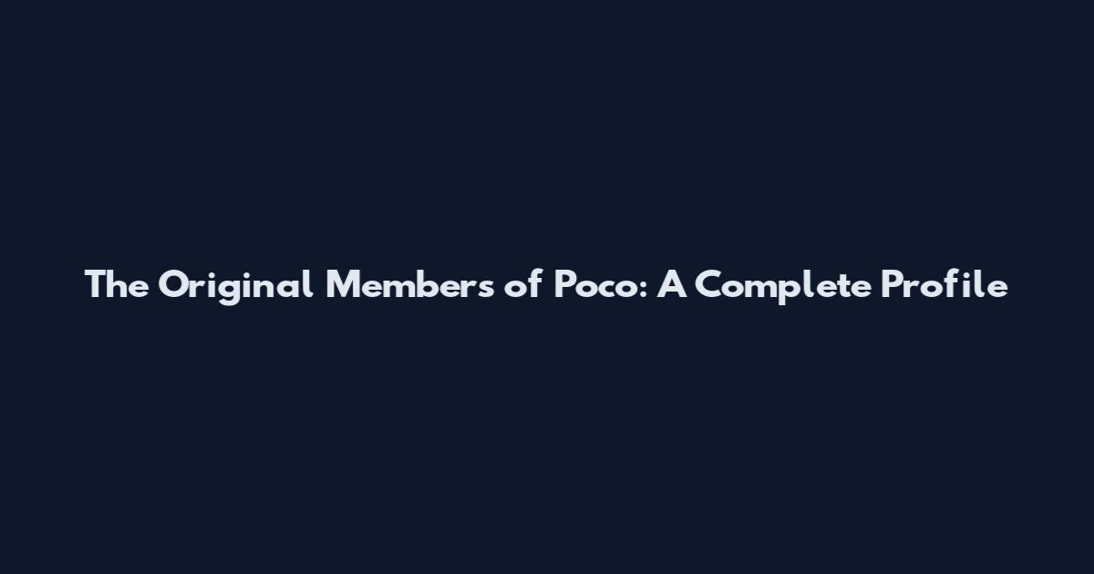 The Original Members of Poco: A Complete Profile