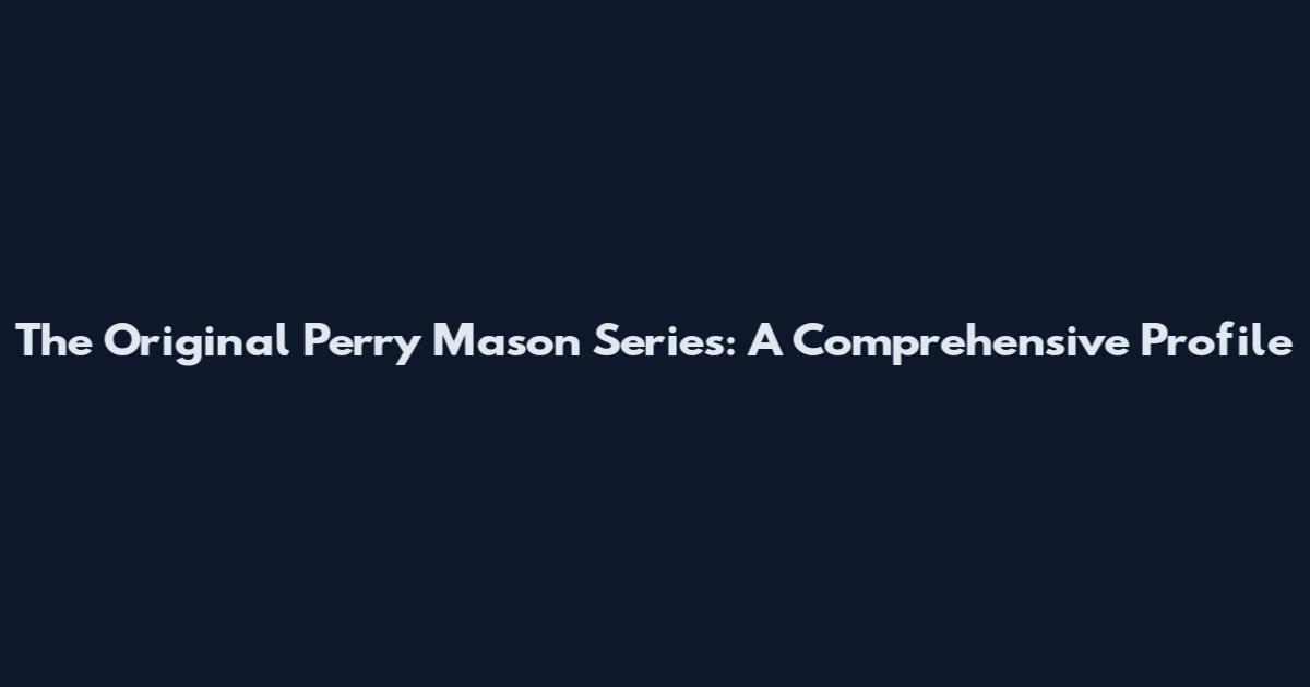 The Original Perry Mason Series: A Comprehensive Profile