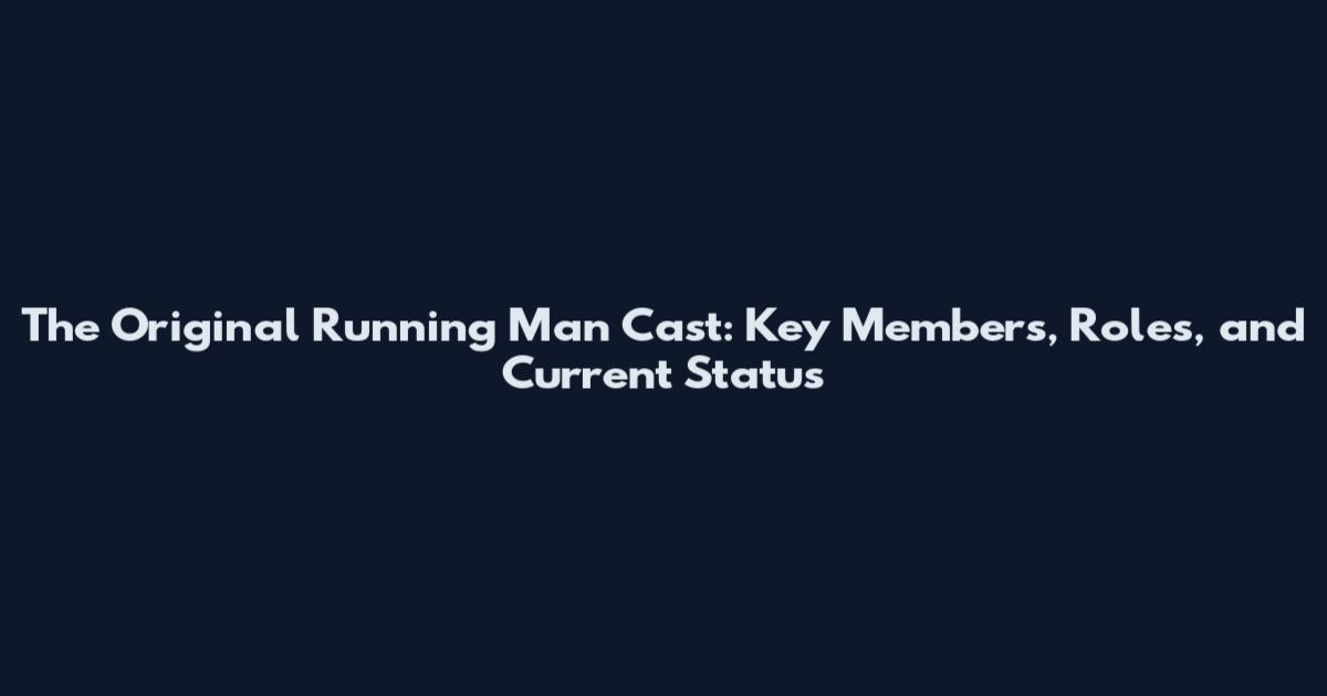 The Original Running Man Cast: Key Members, Roles, and Current Status