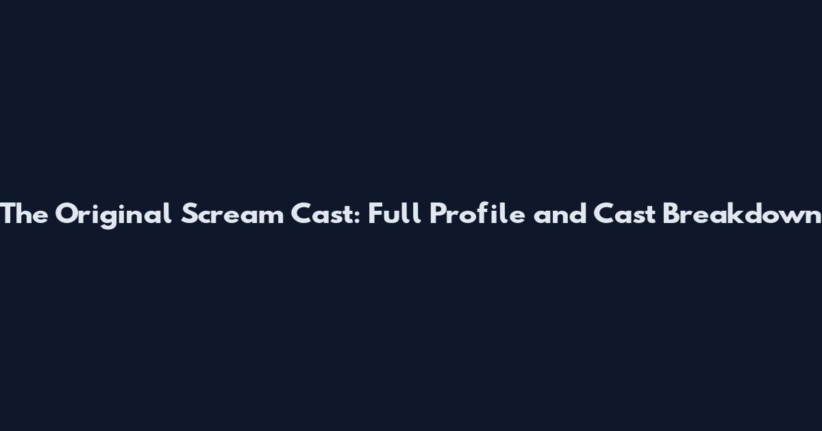 The Original Scream Cast: Full Profile and Cast Breakdown
