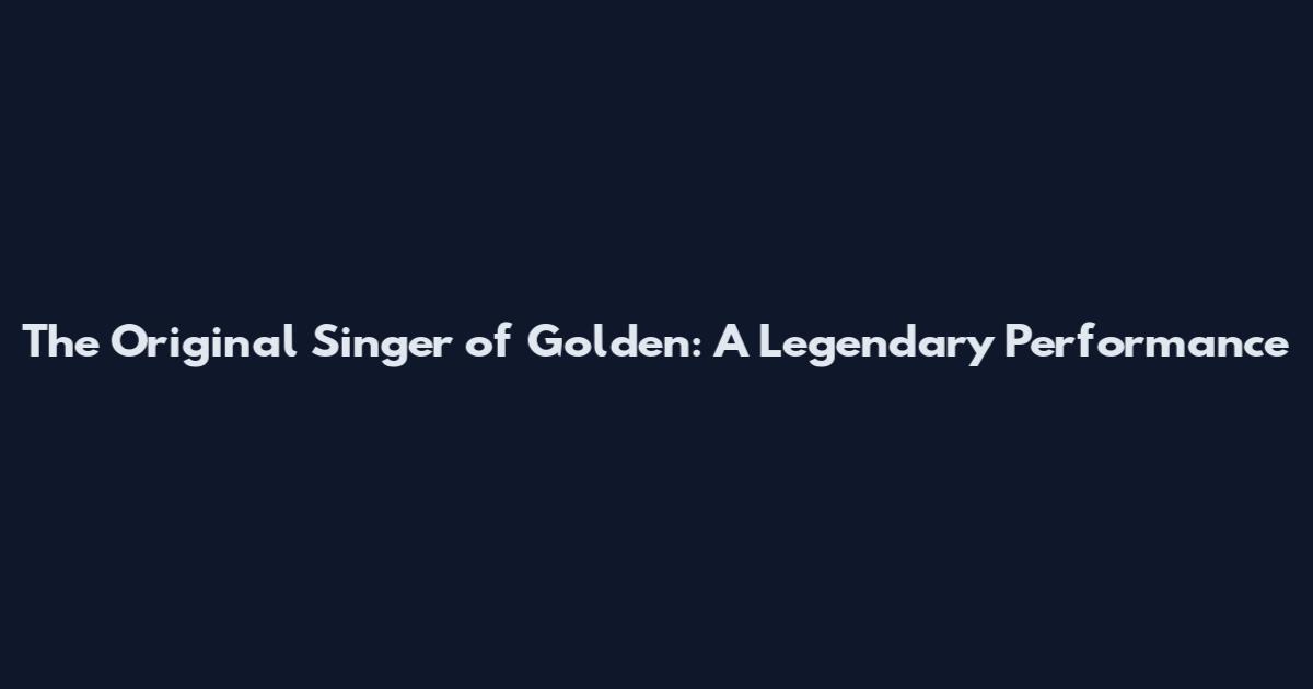 The Original Singer of "Golden": A Legendary Performance