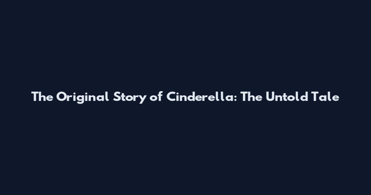 The Original Story of Cinderella: The Untold Tale