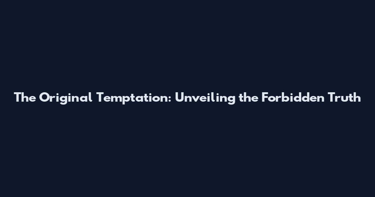 The Original Temptation: Unveiling the Forbidden Truth