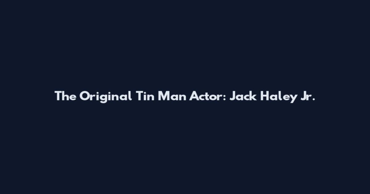 The Original Tin Man Actor: Jack Haley Jr.