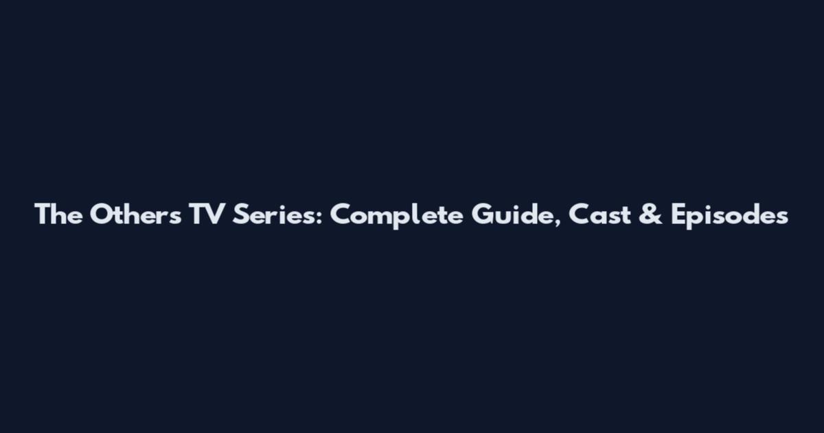 The Others TV Series: Complete Guide, Cast & Episodes