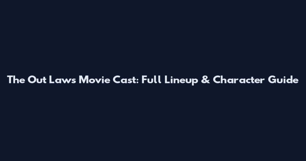 The Out Laws Movie Cast: Full Lineup & Character Guide