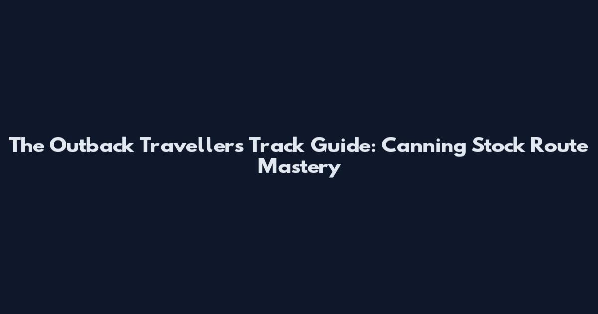 The Outback Traveller's Track Guide: Canning Stock Route Mastery