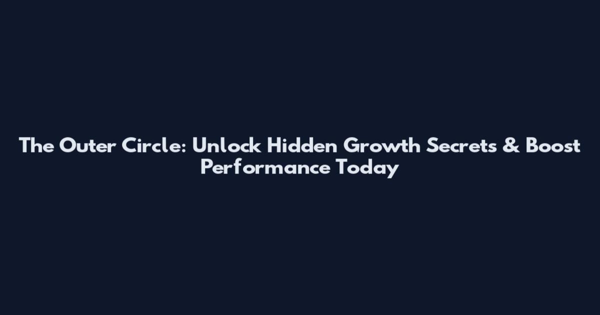 The Outer Circle: Unlock Hidden Growth Secrets & Boost Performance Today