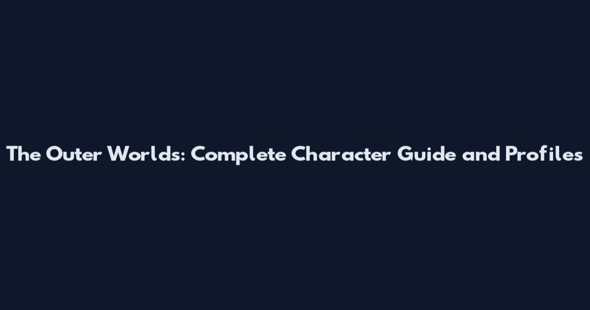 The Outer Worlds: Complete Character Guide and Profiles