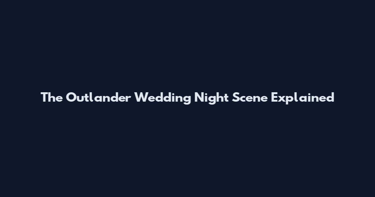 The Outlander Wedding Night Scene Explained