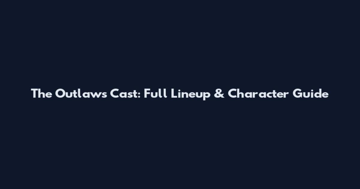 The Outlaws Cast: Full Lineup & Character Guide
