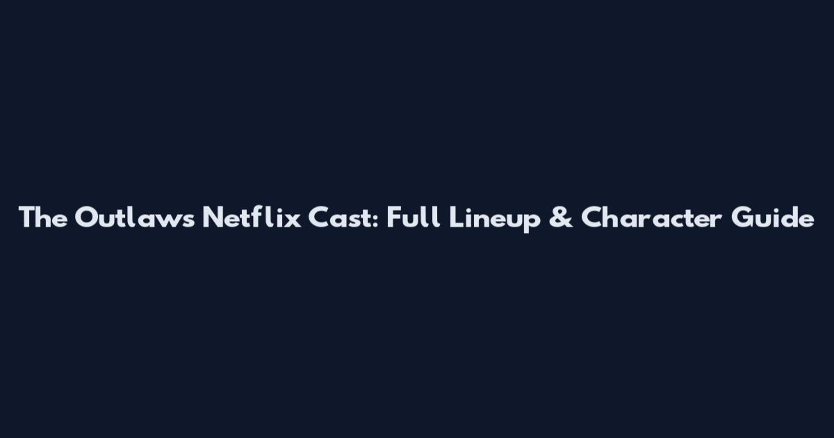 The Outlaws Netflix Cast: Full Lineup & Character Guide