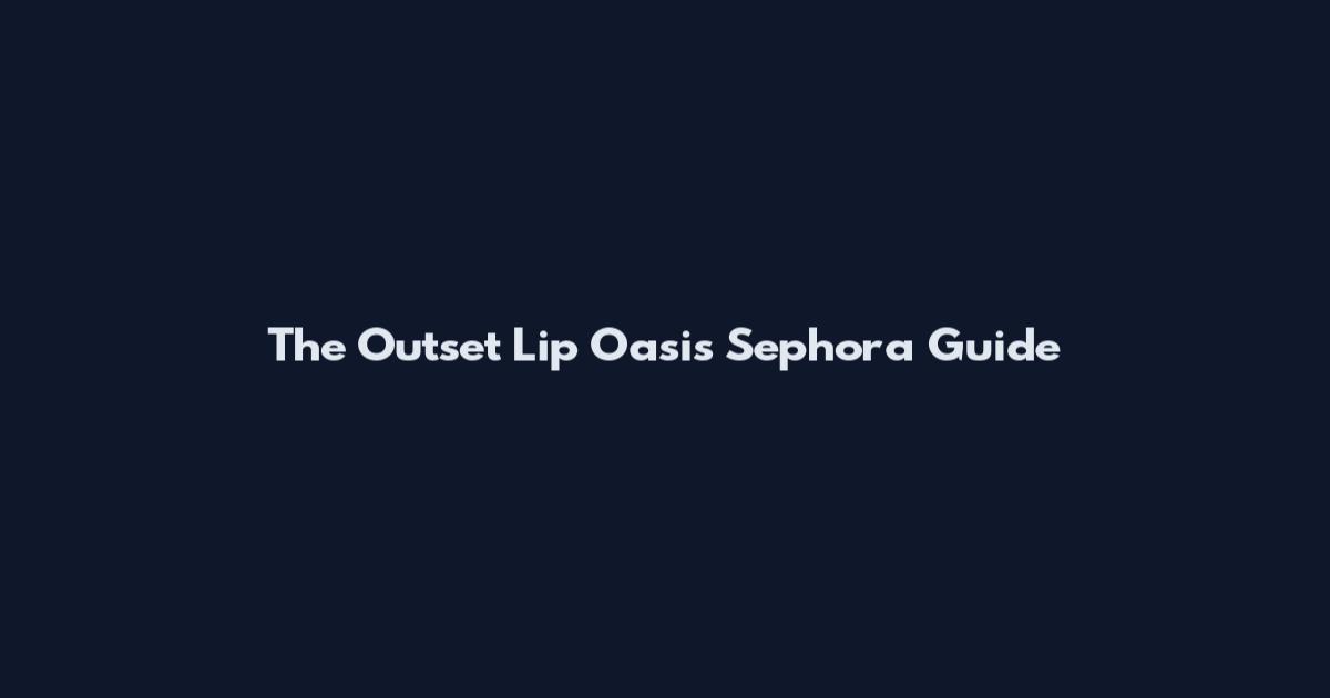 The Outset Lip Oasis Sephora Guide