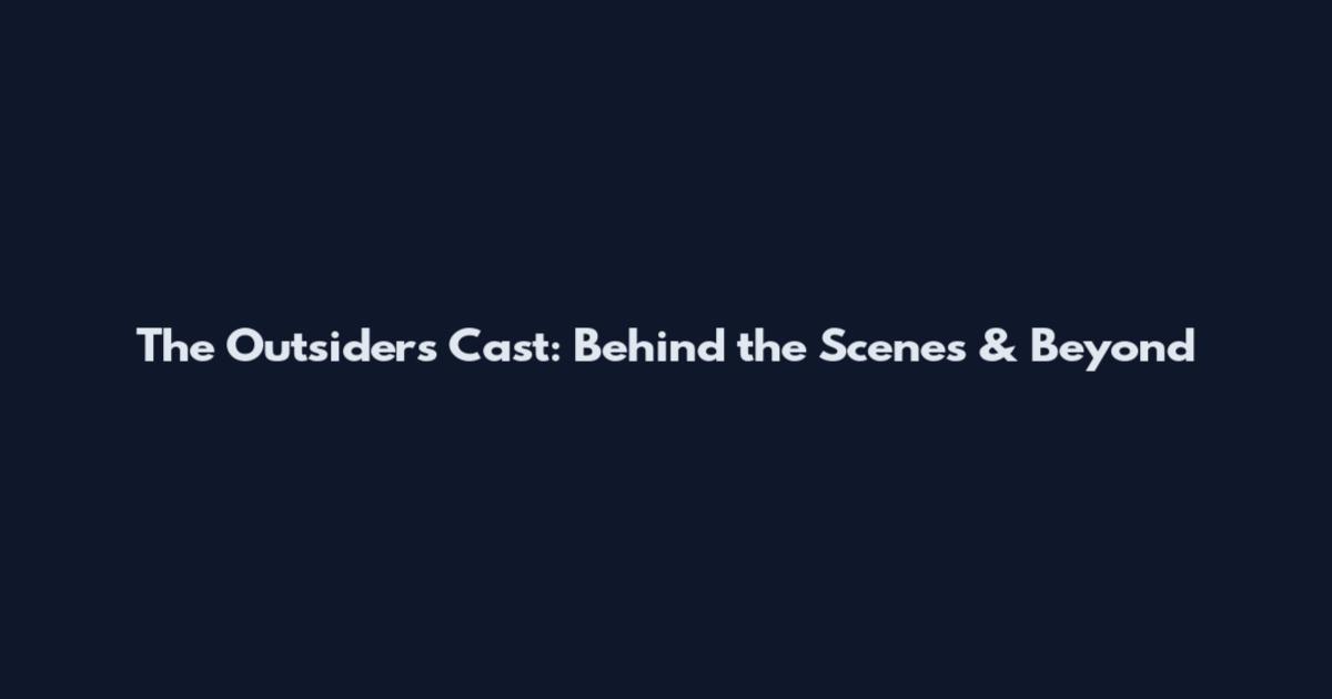 The Outsiders Cast: Behind the Scenes & Beyond