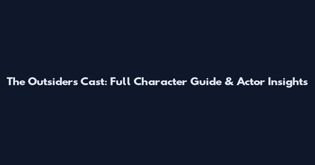 The Outsiders Cast: Full Character Guide & Actor Insights