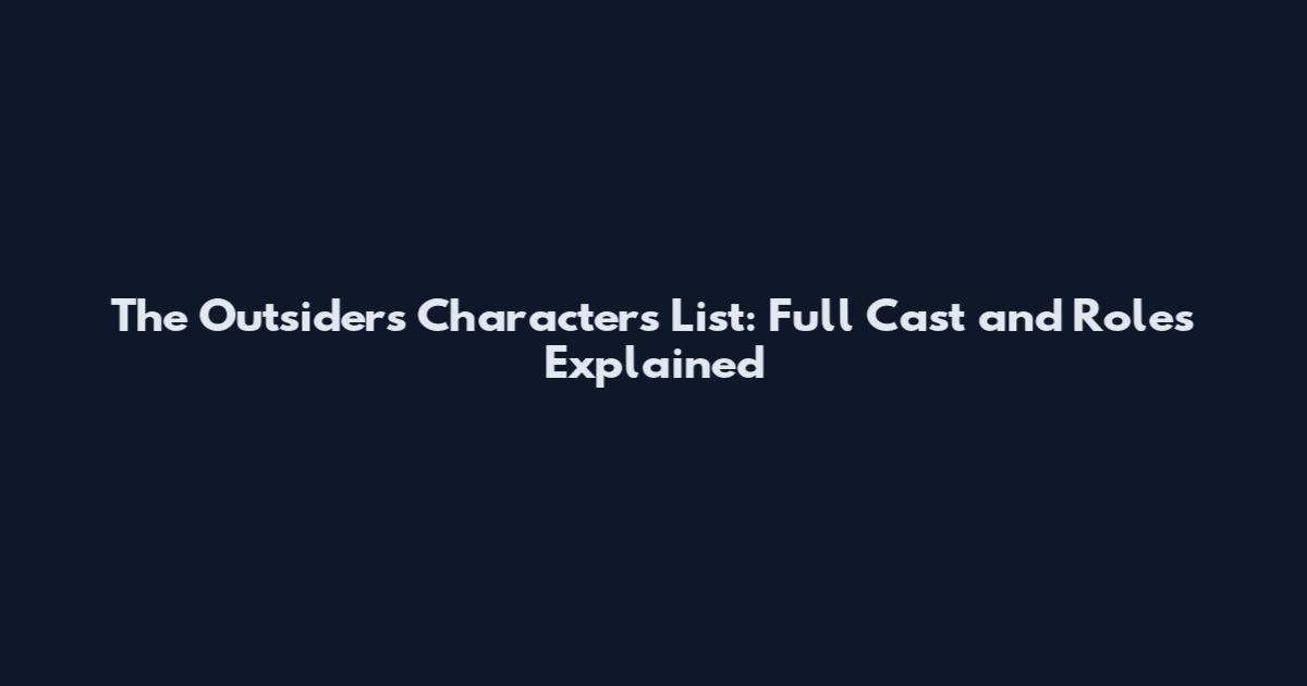 The Outsiders Characters List: Full Cast and Roles Explained