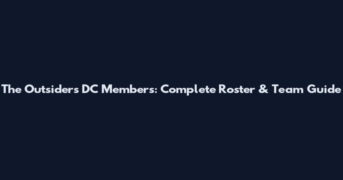 The Outsiders DC Members: Complete Roster & Team Guide
