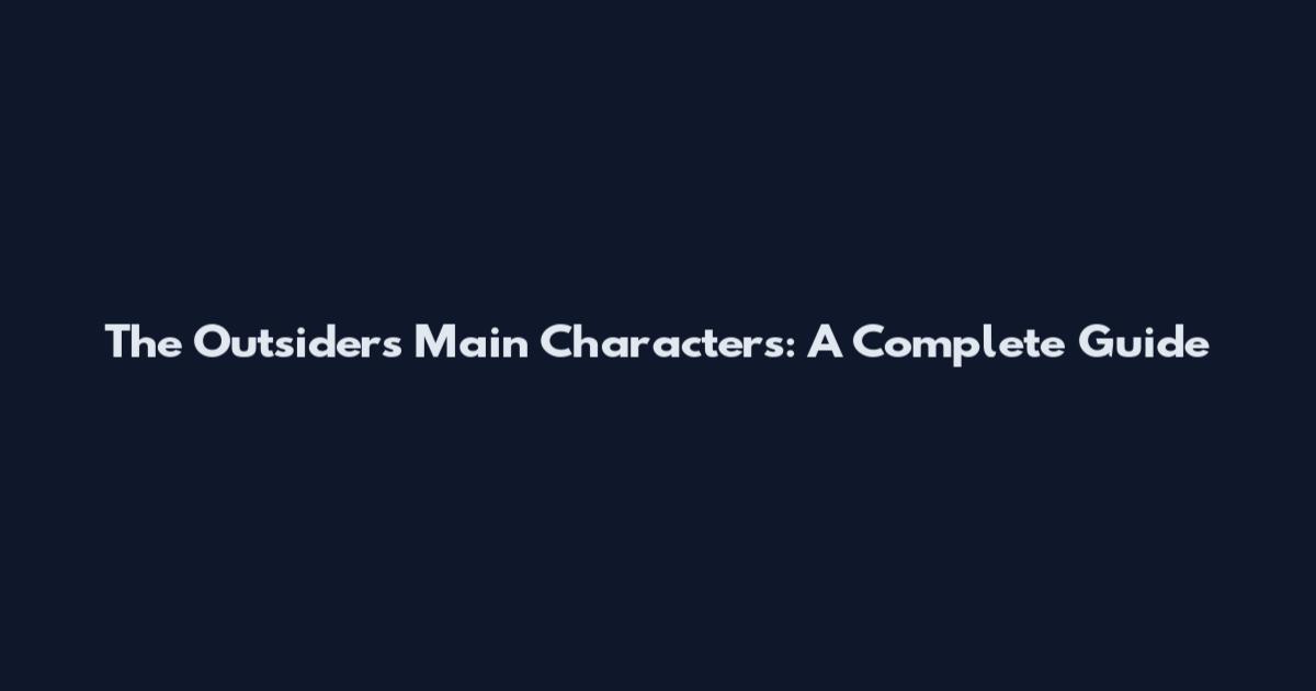The Outsiders Main Characters: A Complete Guide