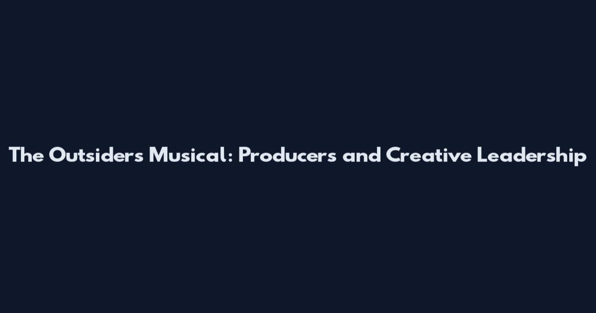 The Outsiders Musical: Producers and Creative Leadership