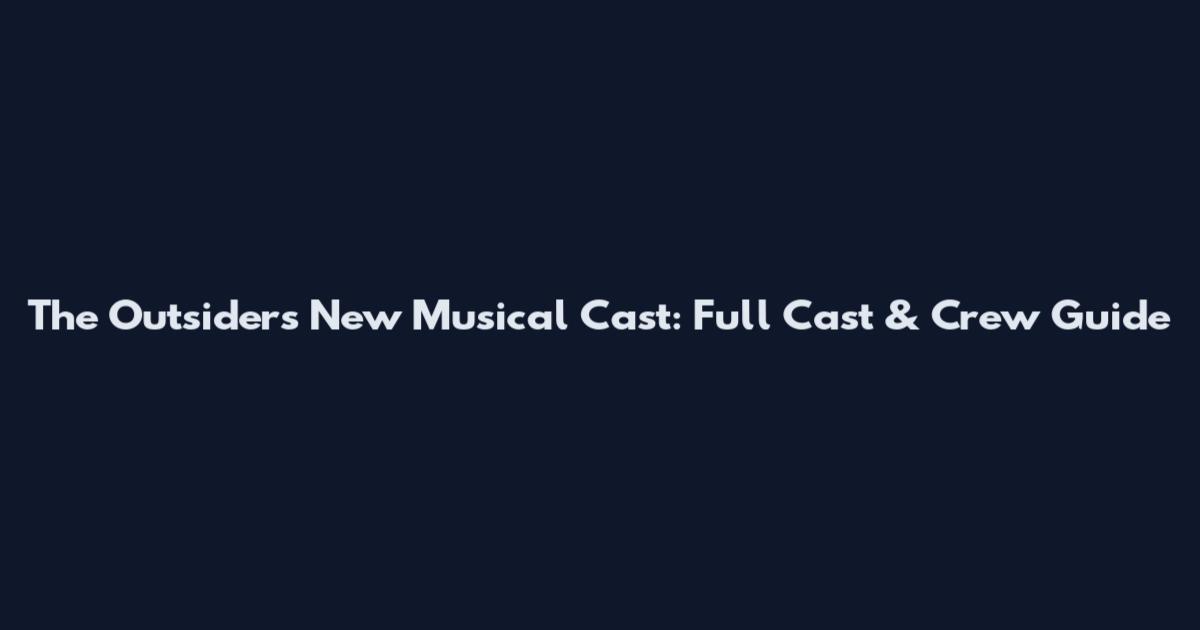 The Outsiders New Musical Cast: Full Cast & Crew Guide