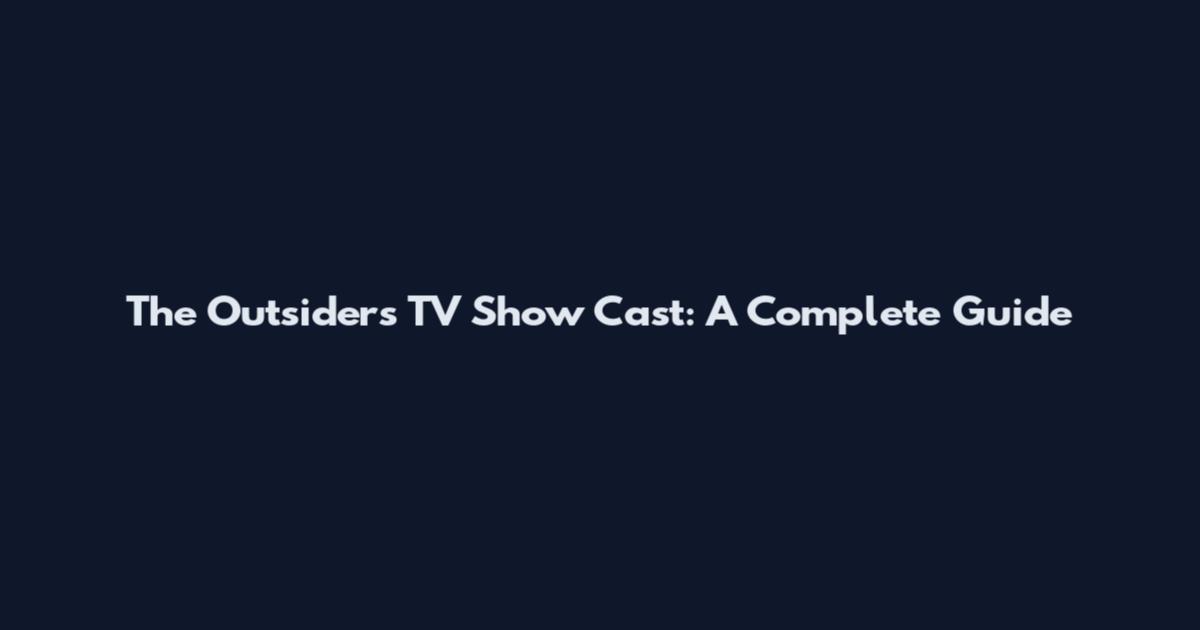 The Outsiders TV Show Cast: A Complete Guide